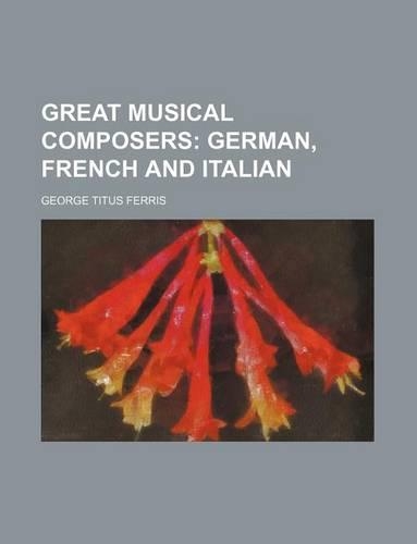 Great Musical Composers; German, French and Italian