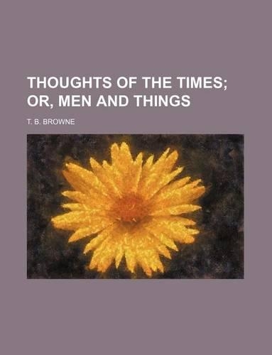 Thoughts of the Times; Or, Men and Things: (English)