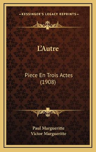 L'Autre: Piece En Trois Actes (1908)(French)