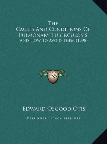 The Causes And Conditions Of Pulmonary Tuberculosis: And How To Avoid Them (1898)(English)