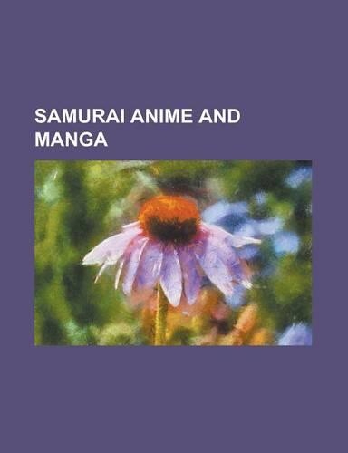 Samurai Anime and Manga: Afro Samurai, Azumi, Benkei Tai Ushiwaka, Blade of the Immortal, Blood Reign: Curse of the Yoma, Carried by the Wind:(English)