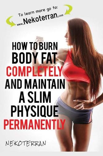 How to Burn Body Fat Completely and Maintain a Slim Physique Permanently
