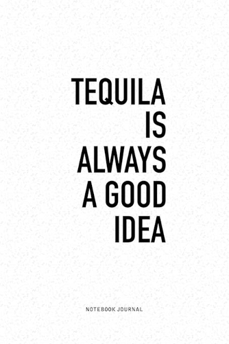 Tequila Is Always A Good Idea