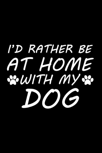 I'd rather be at home with my dog: Cute dog lovers notebook journal - Dog owner appreciation gift - Lined Notebook Journal (6"x 9")