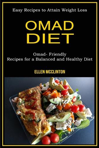 Omad Diet: Omad- Friendly Recipes for a Balanced and Healthy Diet (Easy Recipes to Attain Weight Loss)