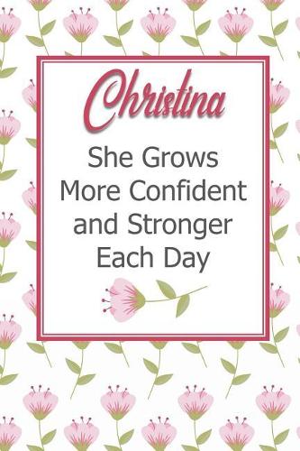 Christina She Grows More Confident and Stronger Each Day: Personalized Affirmation Journal to Build Confidence and Self-Esteem