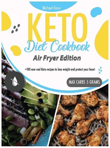 Keto Diet Cookbook Air Fryer Edition: +100 new real keto recipes to lose weight and protect your heart(4 Keto Diet)