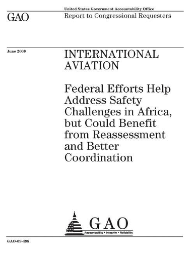 International Aviation: Federal Efforts Help Address Safety Challenges in Africa, But Could Benefit from Reassessment and Better Coordination: Report to Congressional Reque