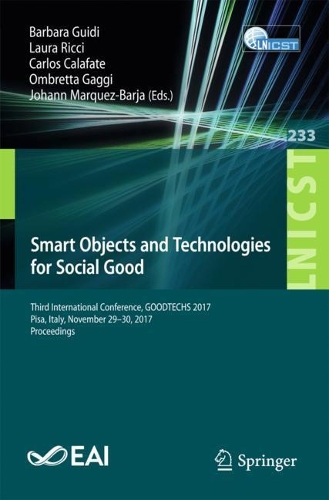 Smart Objects and Technologies for Social Good: Third International Conference, Goodtechs 2017, Pisa, Italy, November 29-30, 2017, Proceedings(Lecture Notes of the Institute for Computer Sciences, Social)