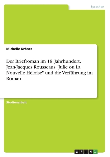 Der Briefroman im 18. Jahrhundert. Jean-Jacques Rousseaus "Julie ou La Nouvelle Héloise" und die Verführung im Roman