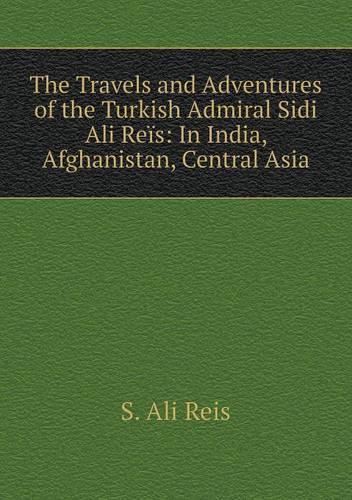 The Travels and Adventures of the Turkish Admiral Sidi Ali Reïs