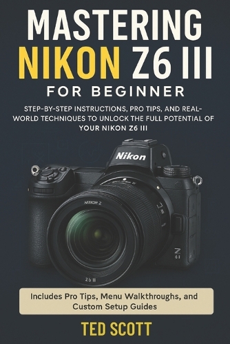 Mastering Nikon Z6 III For Beginners