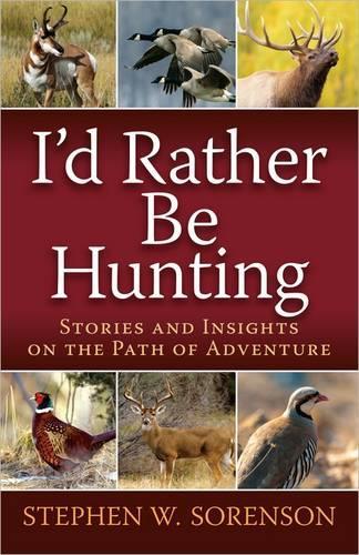 I'd Rather Be Hunting: Stories and Insights on the Path of Adventure