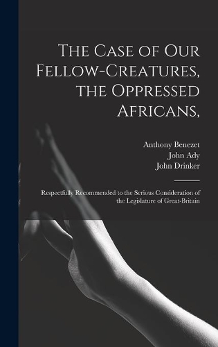 The Case of Our Fellow-creatures, the Oppressed Africans,