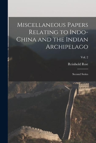 Miscellaneous Papers Relating to Indo-China and the Indian Archipelago