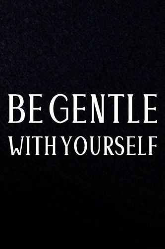Be Gentle With Yourself