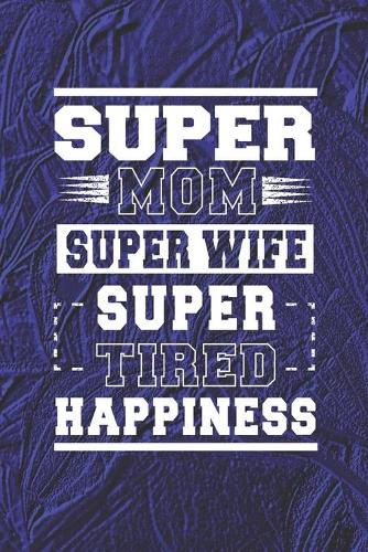 Super Mom Super Wife Super Tired Happiness