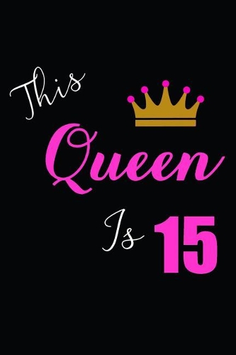 This Queen is 15: Blank Lined Journal, Notebook, Diary, Planner Happy Birthday 15 Years Old Gift For Boys And Girls