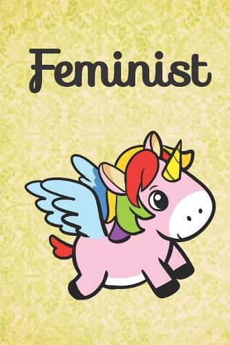 Feminist: Unicorn Cute Funny Self Motivational And Friendship Journal Notebook. Perfect For Birthday, Anniversary, Christmas, Graduation and Holiday Gifts for