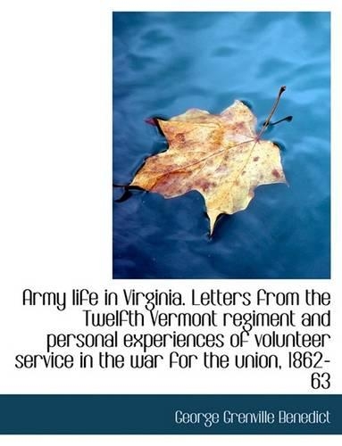 Army Life in Virginia. Letters from the Twelfth Vermont Regiment and Personal Experiences of Volunte: (English)