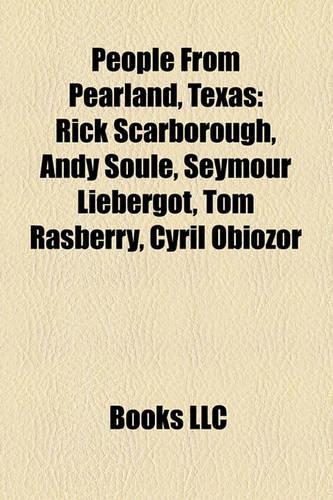 People from Pearland, Texas: Rick Scarborough, Andy Soule, Seymour Liebergot, Tom Rasberry, Cyril Obiozor(English)