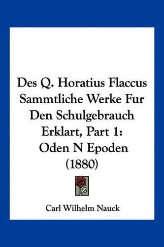Des Q. Horatius Flaccus Sammtliche Werke Fur Den Schulgebrauch Erklart, Part 1