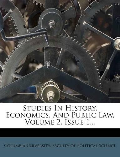 Studies in History, Economics, and Public Law, Volume 2, Issue 1...