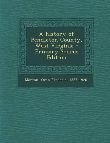 A History of Pendleton County, West Virginia - Primary Source Edition: (English)