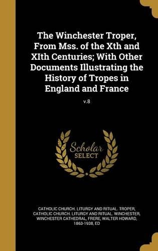 The Winchester Troper, From Mss. of the Xth and XIth Centuries; With Other Documents Illustrating the History of Tropes in England and France; v.8