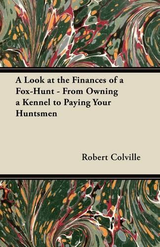 A Look at the Finances of a Fox-Hunt - From Owning a Kennel to Paying Your Huntsmen: (English)