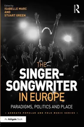 The Singer-Songwriter in Europe: Paradigms, Politics and Place(Ashgate Popular and Folk Music Series)