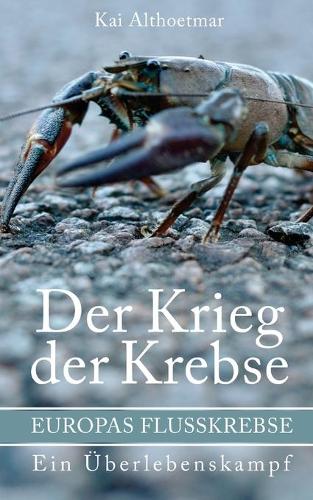 Der Krieg der Krebse: Europas Flusskrebse. Ein Überlebenskampf(German)