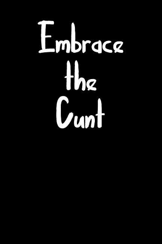 Embrace the Cunt: Blank Lined Journal