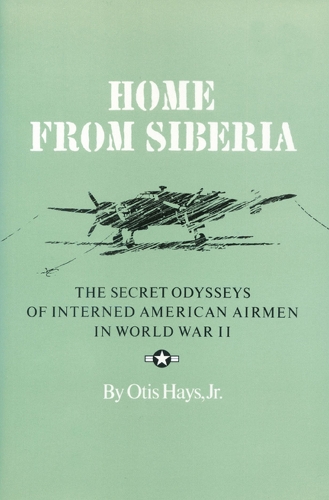 Home from Siberia: The Secret Odysseys of Interned American Airmen in World War II