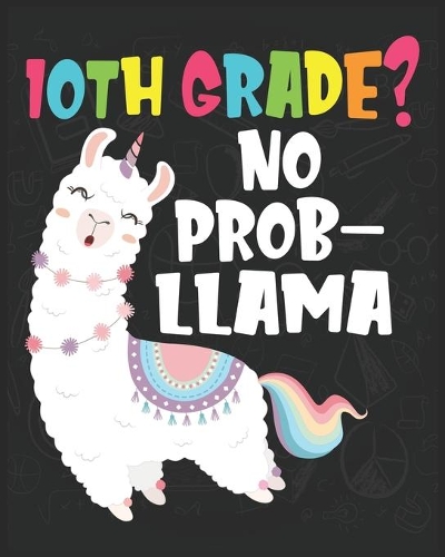 10th Grade? No Prob-Llama: Llama First Day Of School Notebook -First Day Of Kindergarten Gift Notebook for Kids