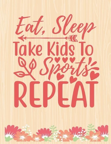 Eat Sleep Take Kids To Sports Repeat