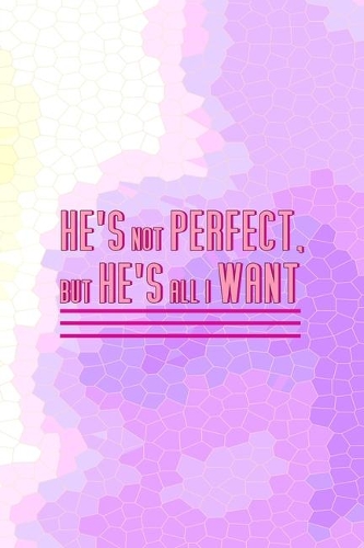 He´s Not Perfect. But He´s All I Want.