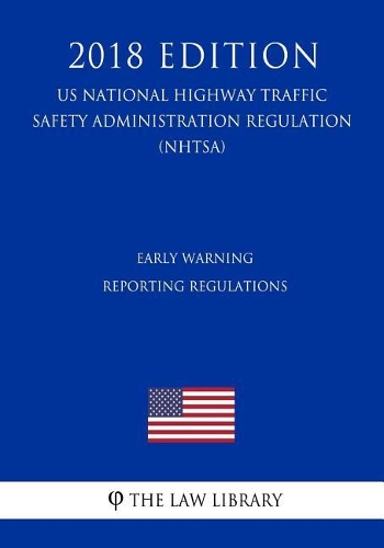Early Warning Reporting Regulations (US National Highway Traffic Safety Administration Regulation) (NHTSA) (2018 Edition)