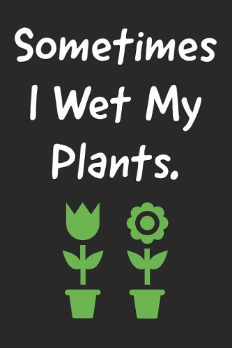 Sometimes I Wet My Plants