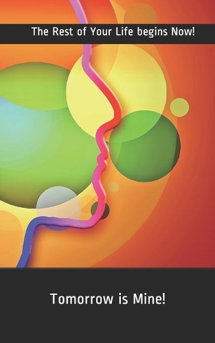 Tomorrow is Mine!: The Rest of Your Life begins Now!