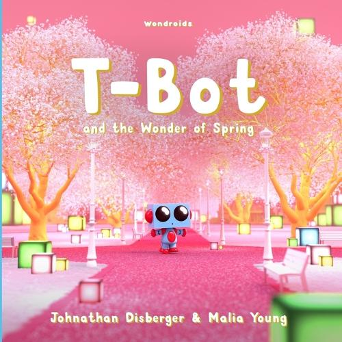 T-Bot and the Wonder of Spring: A Tiny Robot's Springtime Quest For Missing Wonder A Book for Kids(Tiny Robot Collection)