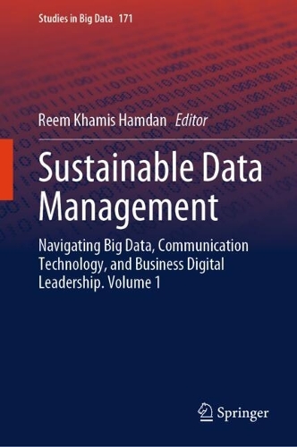 Sustainable Data Management: Navigating Big Data, Communication Technology, and Business Digital Leadership. Volume 1(171 Studies in Big Data)