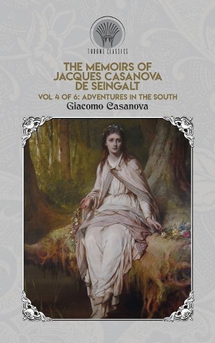 The Memoirs of Jacques Casanova de Seingalt Vol. 4: Adventures in the South(Throne Classics)