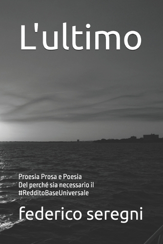 L'ultimo: Proesia Prosa e Poesia Del perché sia necessario il #RedditoBaseUniversale(4 Federico Seregni Poesia)