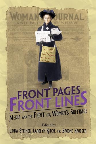 Front Pages, Front Lines: Media and the Fight for Women's Suffrage(The History of Media and Communication)