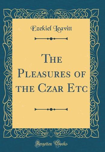 The Pleasures of the Czar Etc (Classic Reprint)