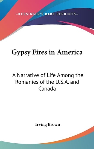 Gypsy Fires in America: A Narrative of Life Among the Romanies of the U.S.A. and Canada(English)
