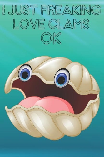 I Just Freaking Love Clams Ok