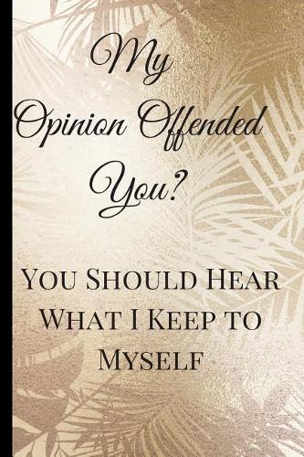My Opinion Offended You?: A Best Sarcasm Funny Quotes Satire Slang Joke College Ruled Lined Motivational, Inspirational Card Book Cute Diary Notebook Journal Gift for Office 