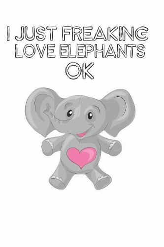 I Just Freaking Love Elephants Ok